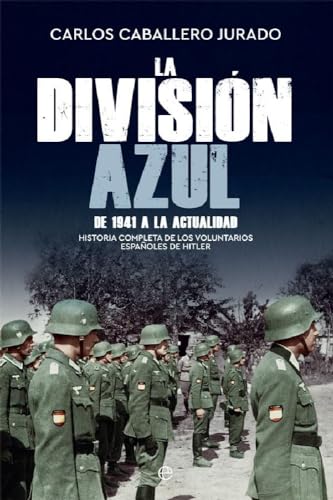 La División Azul: Historia completa de los voluntarios españoles de Hitler. De 1941 a la actualidad