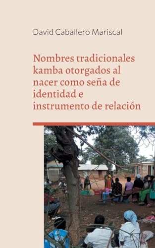 Nombres tradicionales kamba otorgados al nacer como seña de identidad e instrumento de relación: Un estudio de caso en el área rural de Mwuala (Machakos, Kenia) von BoD – Books on Demand – Spanien