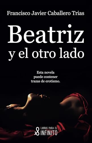 Beatriz y el otro lado: (Esta novela puede contener trazas de erotismo) von Libros para el infinito