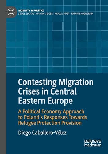 Contesting Migration Crises in Central Eastern Europe: A Political Economy Approach to Poland’s Responses Towards Refugee Protection Provision (Mobility & Politics) von Palgrave Macmillan
