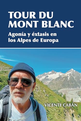 Tour du Mont Blanc: Agonía y éxtasis en los Alpes de Europa Tour du Mont Blanc: Agonía y éxtasis en los Alpes de Europa von ibukku, LLC