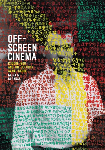 Off-Screen Cinema: Isidore Isou and the Lettrist Avant-Garde von University of Chicago Press