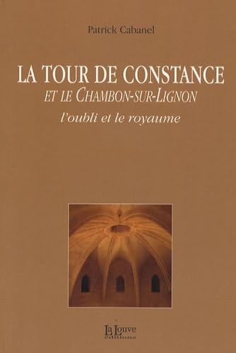 La Tour de Constance et le Chambon-sur-Lignon : L'oubli et le royaume