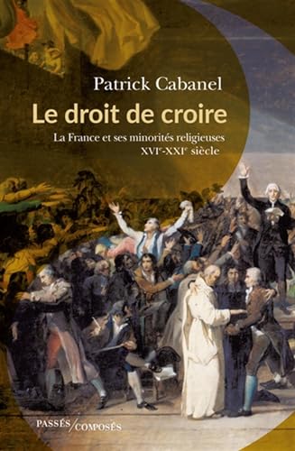 Le droit de croire: La France et ses minorités religieuses, XVIe-XXIe siècle von PASSES COMPOSES