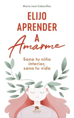 Elijo aprender a amarme: Sana tu niño interior, sana tu vida (Alienta) von Alienta Editorial