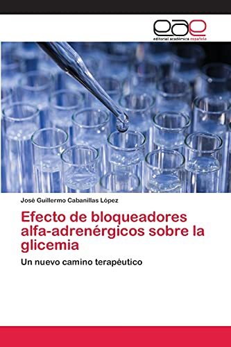 Efecto de bloqueadores alfa-adrenérgicos sobre la glicemia: Un nuevo camino terapéutico von Editorial Académica Española