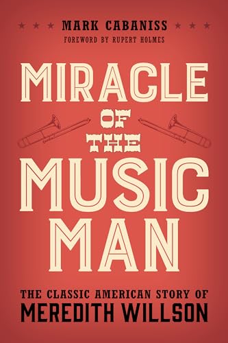 Miracle of The Music Man: The Classic American Story of Meredith Willson von Rowman & Littlefield Publishers