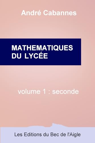 Mathématiques de la classe de seconde (Mathématiques du lycée, Band 1) von Les Éditions du Bec de l'Aigle