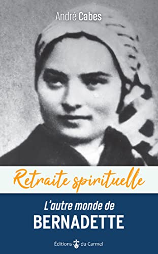 Retraite spirituelle - L’autre monde de Bernadette: Cheminer dans l’espérance avec Bernadette Soubirous