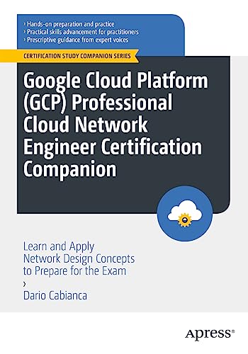 Google Cloud Platform (GCP) Professional Cloud Network Engineer Certification Companion: Learn and Apply Network Design Concepts to Prepare for the Exam (Certification Study Companion Series) von Apress