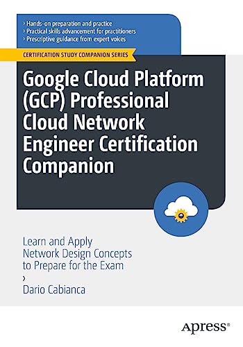Google Cloud Platform (GCP) Professional Cloud Network Engineer Certification Companion: Learn and Apply Network Design Concepts to Prepare for the Exam (Certification Study Companion Series)