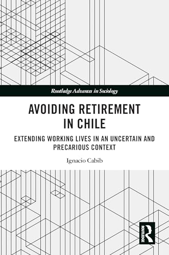 Avoiding Retirement in Chile: Extending Working Lives in an Uncertain and Precarious Context (Routledge Advances in Sociology) von Routledge