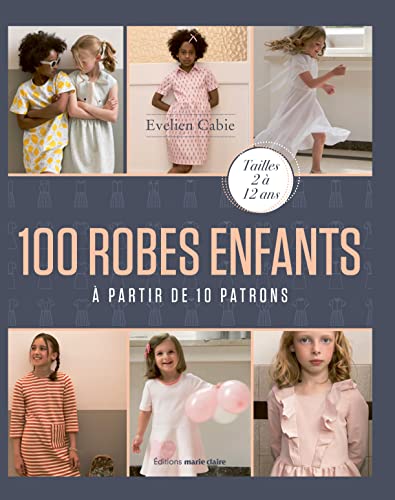 100 robes enfants: A partir de 10 patrons