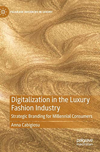 Digitalization in the Luxury Fashion Industry: Strategic Branding for Millennial Consumers (Palgrave Advances in Luxury)
