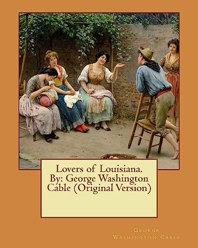 Lovers of Louisiana. By: George Washington Cable (Original Version) von Createspace Independent Publishing Platform