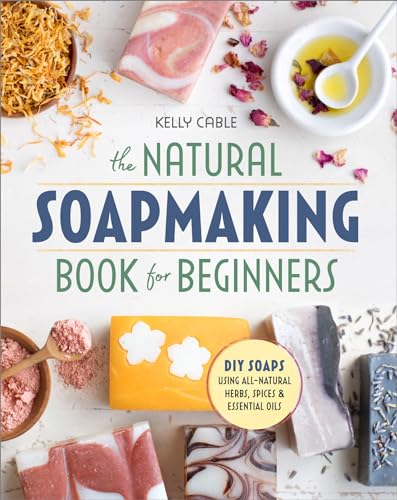 The Natural Soap Making Book for Beginners: Do-It-Yourself Soaps Using All-Natural Herbs, Spices, and Essential Oils von Althea Press