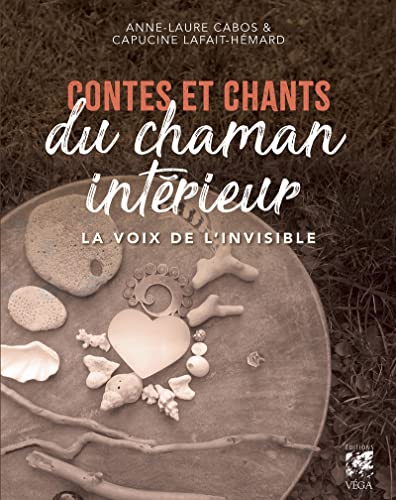 Contes et chants du chaman intérieur - La voix de l'invisible: "La voix de l'invisible", pour renaître à sa force vive