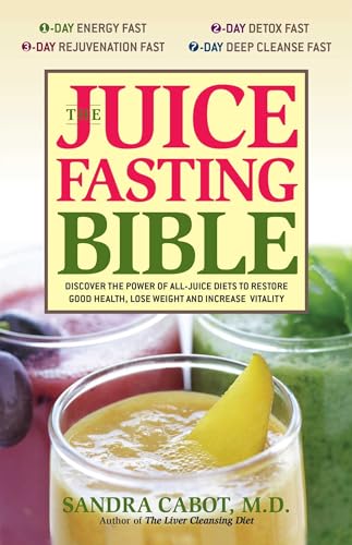 The Juice Fasting Bible: Discover the Power of an All-Juice Diet to Restore Good Health, Lose Weight and Increase Vitality