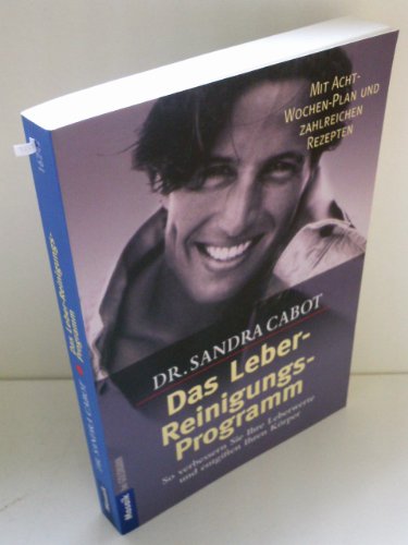 Das Leber-Reinigungs-Programm: So verbessern Sie Ihre Leberwerte und entgiften Ihren Körper - Mit Acht-Wochen-Plan und zahlreichen Rezepten