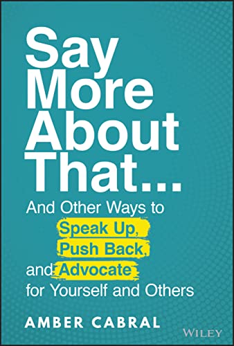 Say More About That...: And Other Ways to Speak Up, Push Back, and Advocate for Yourself and Others von John Wiley & Sons Inc