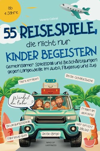 55 Reisespiele, die nicht nur Kinder begeistern: Gemeinsamer Spielspaß und Beschäftigungen gegen Langeweile im Auto, Flugzeug und Zug - ab 4 Jahre von MIND OF HAPPINESS