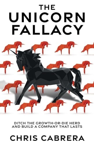 The Unicorn Fallacy: Ditch the Growth-or-Die Herd and Build a Company That Lasts The Unicorn Fallacy: Ditch the Growth-or-Die Herd and Build a Company That Lasts von Lioncrest Publishing