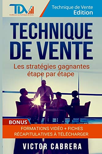 Technique de Vente : Les Strategies Gagnantes Etape par Etape + *BONUS* Formation Video (Technique de Vente Edition, Band 2)