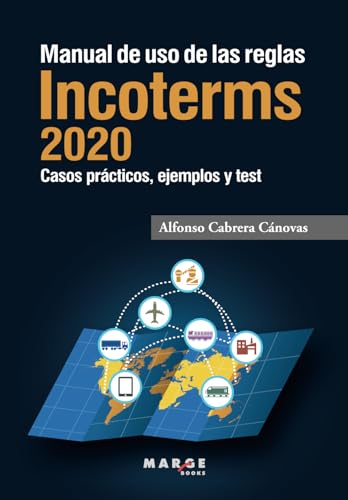 Manual de uso de las reglas Incoterms 2020: Casos prácticos, ejemplos y test de autoevaluación (Comercio internacional, Band 0) von ICG Marge, SL