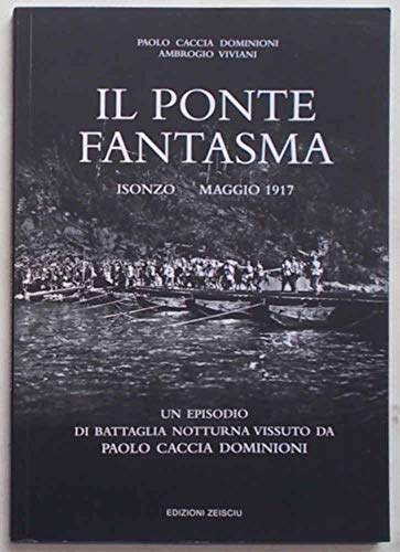 Il ponte fantasma. Isonzo Maggio 1917. Un episodio di battaglia notturna vissuto da Paolo Caccia Dominioni