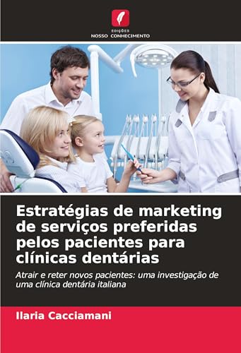 Estratégias de marketing de serviços preferidas pelos pacientes para clínicas dentárias: Atrair e reter novos pacientes: uma investigação de uma clínica dentária italiana von Edições Nosso Conhecimento