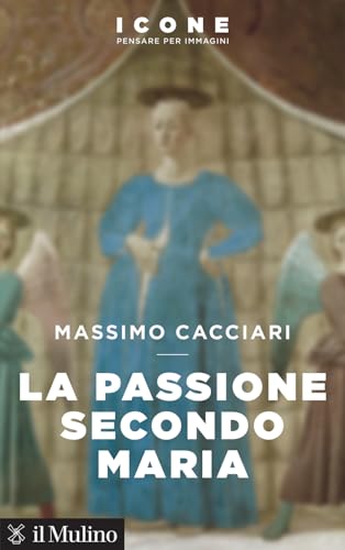 La Passione secondo Maria (Icone. Pensare per immagini) von Il Mulino