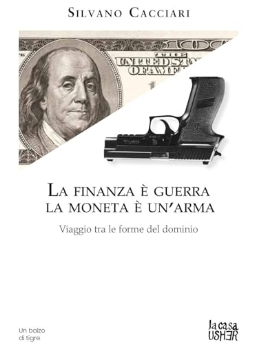 La finanza è guerra. La moneta è un'arma. Viaggio tra le forme del dominio (Balzo di tigre)