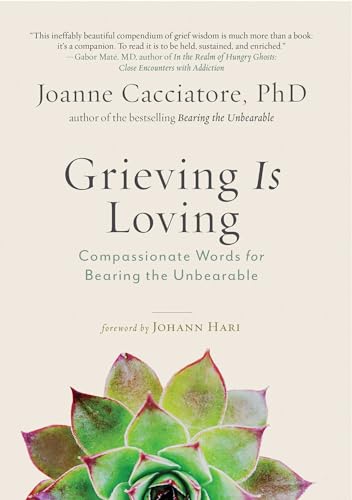 Grieving Is Loving: Compassionate Words for Bearing the Unbearable von Wisdom Publications