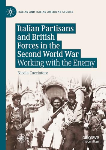 Italian Partisans and British Forces in the Second World War: Working with the Enemy (Italian and Italian American Studies) von Palgrave Macmillan