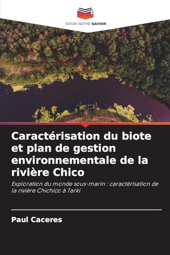 Caractérisation du biote et plan de gestion environnementale de la rivière Chico: Exploration du monde sous-marin : caractérisation de la rivière Chichico à Tarki von Editions Notre Savoir