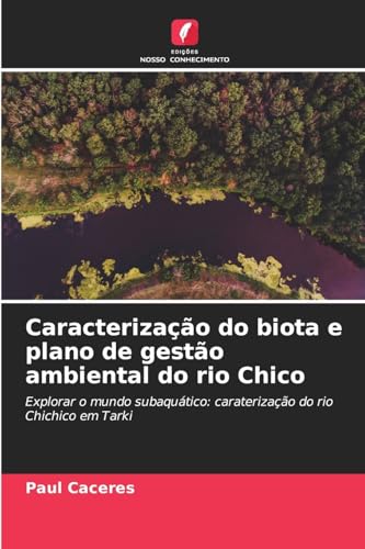 Caracterização do biota e plano de gestão ambiental do rio Chico: Explorar o mundo subaquático: caraterização do rio Chichico em Tarki von Edições Nosso Conhecimento