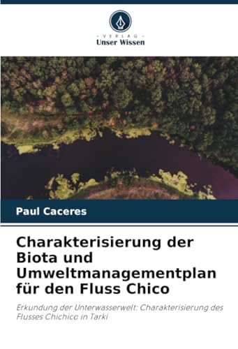 Charakterisierung der Biota und Umweltmanagementplan für den Fluss Chico: Erkundung der Unterwasserwelt: Charakterisierung des Flusses Chichico in Tarki von Verlag Unser Wissen