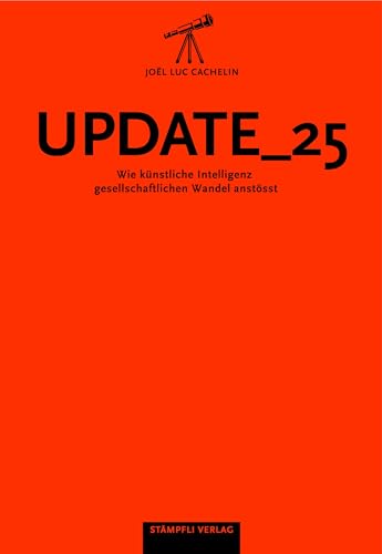 Update_25: Wie künstliche Intelligenz gesellschaftlichen Wandel anstösst von Stämpfli Verlag