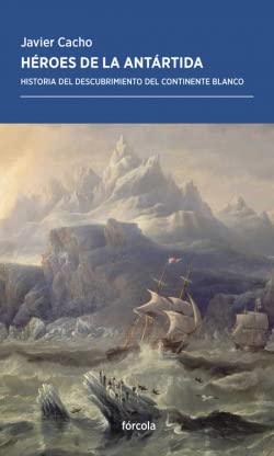Héroes de la Antártida: Historia del descubrimiento del continente blanco (Periplos, Band 40) von Fórcola Ediciones
