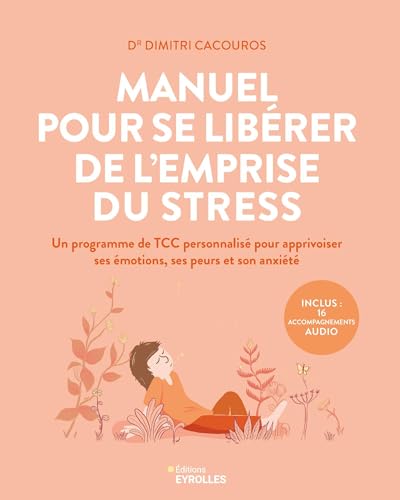 Manuel pour se libérer de l'emprise du stress: Un programme de TCC personnalisé pour apprivoiser ses émotions, ses peurs et son anxiété von EYROLLES