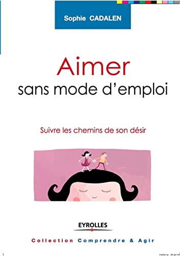Aimer sans mode d'emploi: Suivre les chemins de son désir.