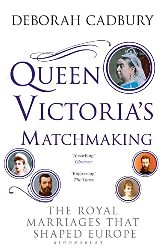 Queen Victoria's Matchmaking: The Royal Marriages that Shaped Europe