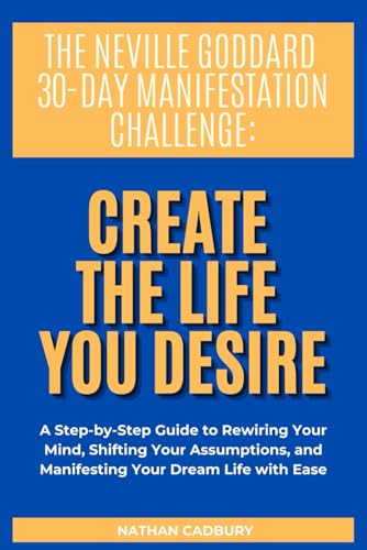 The Neville Goddard 30-Day Manifestation Challenge: Create The Life You Desire von Success Track
