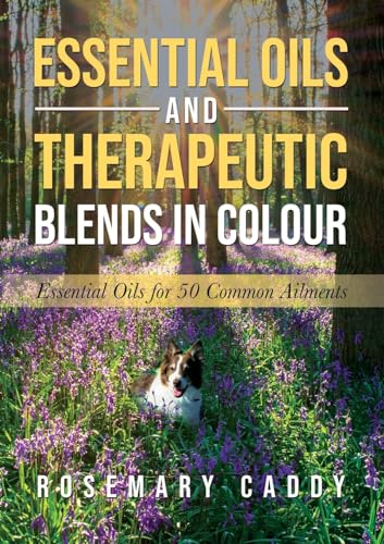 Essential Oils and Therapeutic Blends in Colour: Essential Oils for 50 Common Ailments von Rosemary Caddy