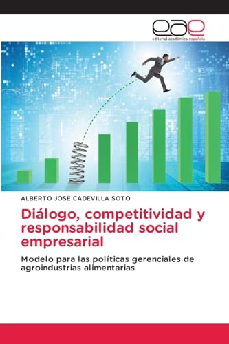 Diálogo, competitividad y responsabilidad social empresarial: Modelo para las políticas gerenciales de agroindustrias alimentarias von Editorial Académica Española