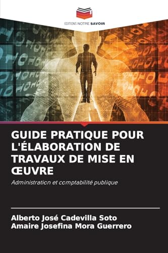 GUIDE PRATIQUE POUR L'ÉLABORATION DE TRAVAUX DE MISE EN ¿UVRE: Administration et comptabilité publique von Editions Notre Savoir