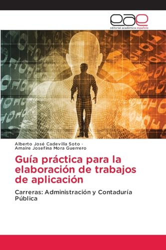 Guía práctica para la elaboración de trabajos de aplicación: Carreras: Administración y Contaduría Pública von Editorial Académica Española