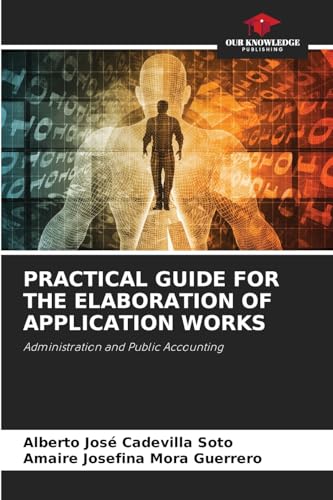 PRACTICAL GUIDE FOR THE ELABORATION OF APPLICATION WORKS: Administration and Public Accounting von Our Knowledge Publishing