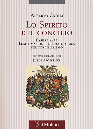 Lo Spirito e il concilio. Basilea 1432. Legittimazione pneumatologica del conciliarismo (Pubblicazioni dell'istituto per le scienze religiose - Bologna, Band 55) von Il Mulino