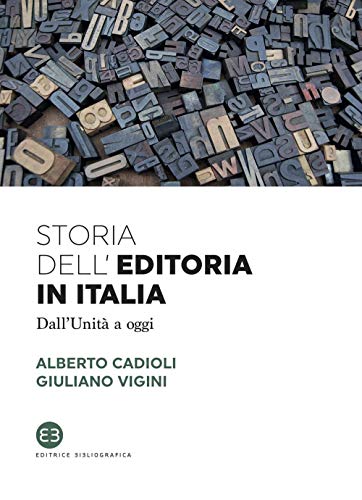 Storia dell'editoria in Italia. Dall'Unità a oggi (I saggi) von Editrice Bibliografica